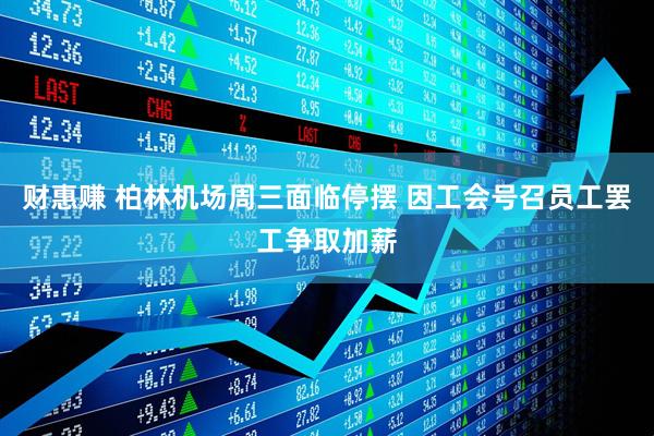 财惠赚 柏林机场周三面临停摆 因工会号召员工罢工争取加薪